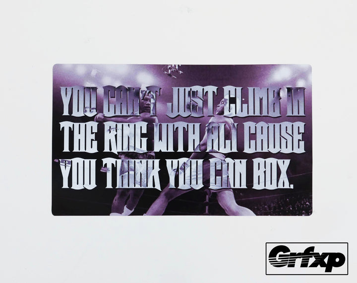 Can't Just Climb In the Ring With Ali Printed Sticker